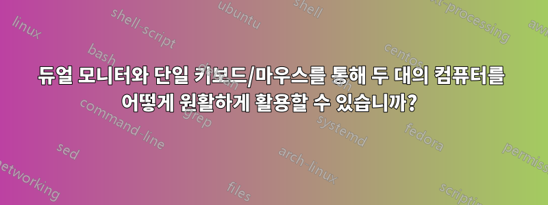 듀얼 모니터와 단일 키보드/마우스를 통해 두 대의 컴퓨터를 어떻게 원활하게 활용할 수 있습니까? 