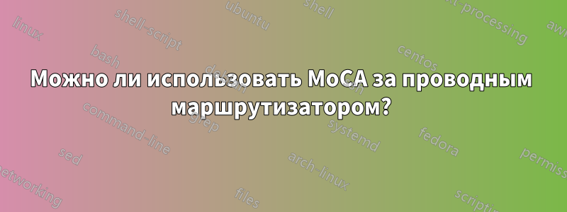 Можно ли использовать MoCA за проводным маршрутизатором?