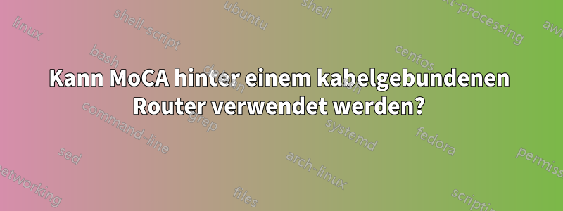 Kann MoCA hinter einem kabelgebundenen Router verwendet werden?