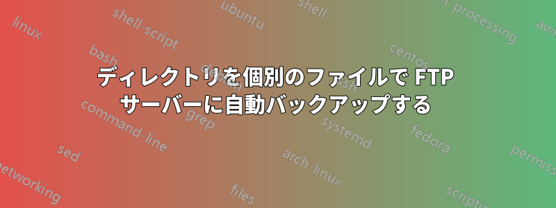 ディレクトリを個別のファイルで FTP サーバーに自動バックアップする