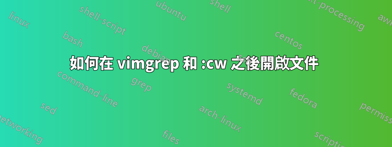 如何在 vimgrep 和 :cw 之後開啟文件