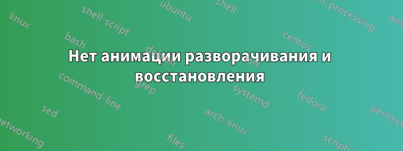 Нет анимации разворачивания и восстановления