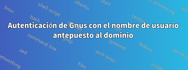 Autenticación de Gnus con el nombre de usuario antepuesto al dominio