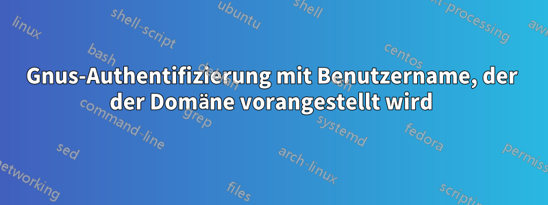 Gnus-Authentifizierung mit Benutzername, der der Domäne vorangestellt wird