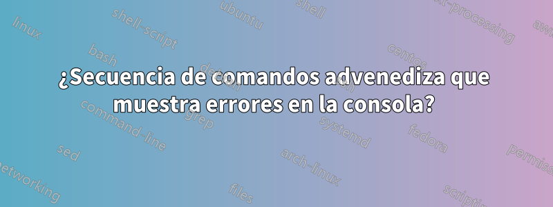 ¿Secuencia de comandos advenediza que muestra errores en la consola?