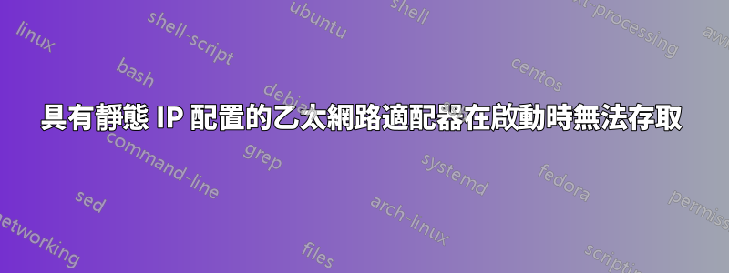 具有靜態 IP 配置的乙太網路適配器在啟動時無法存取