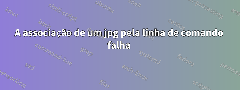 A associação de um jpg pela linha de comando falha