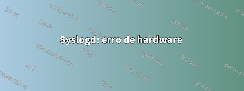 Syslogd: erro de hardware