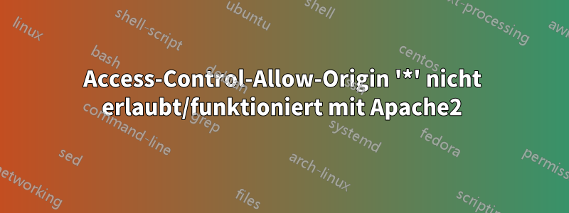 Access-Control-Allow-Origin '*' nicht erlaubt/funktioniert mit Apache2