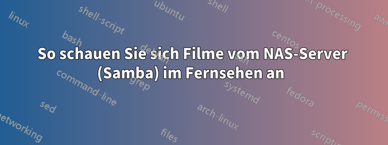 So schauen Sie sich Filme vom NAS-Server (Samba) im Fernsehen an 