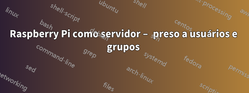 Raspberry Pi como servidor – preso a usuários e grupos