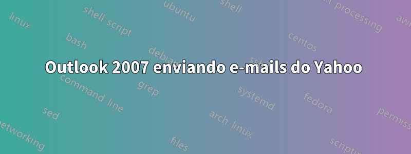 Outlook 2007 enviando e-mails do Yahoo