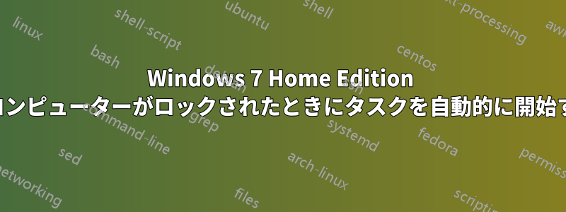 Windows 7 Home Edition でコンピューターがロックされたときにタスクを自動的に開始する