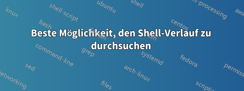 Beste Möglichkeit, den Shell-Verlauf zu durchsuchen