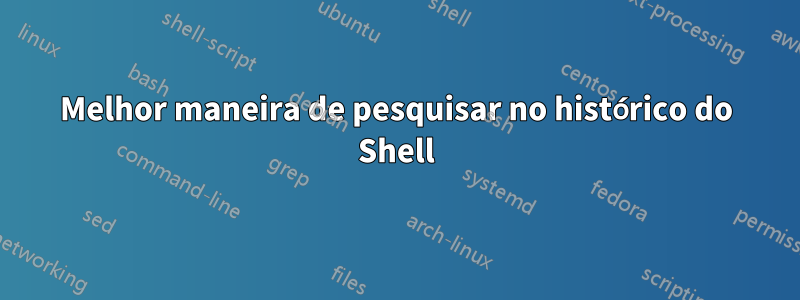 Melhor maneira de pesquisar no histórico do Shell