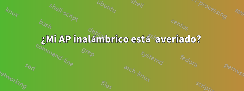 ¿Mi AP inalámbrico está averiado?
