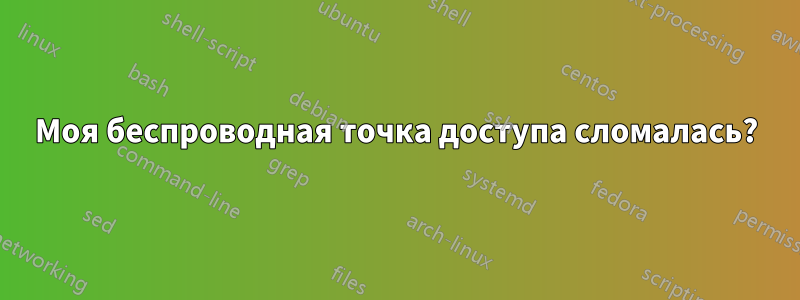Моя беспроводная точка доступа сломалась?