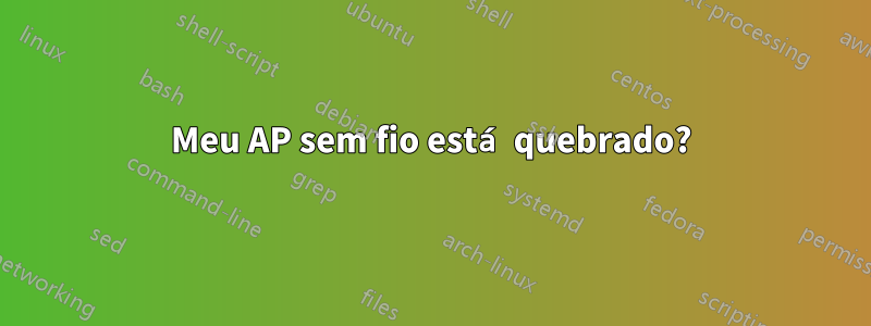 Meu AP sem fio está quebrado?
