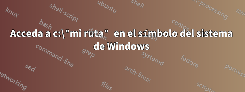 Acceda a c:\"mi ruta" en el símbolo del sistema de Windows
