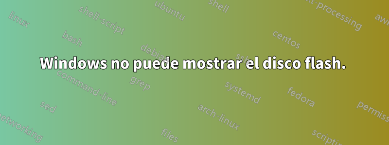 Windows no puede mostrar el disco flash.