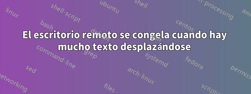 El escritorio remoto se congela cuando hay mucho texto desplazándose