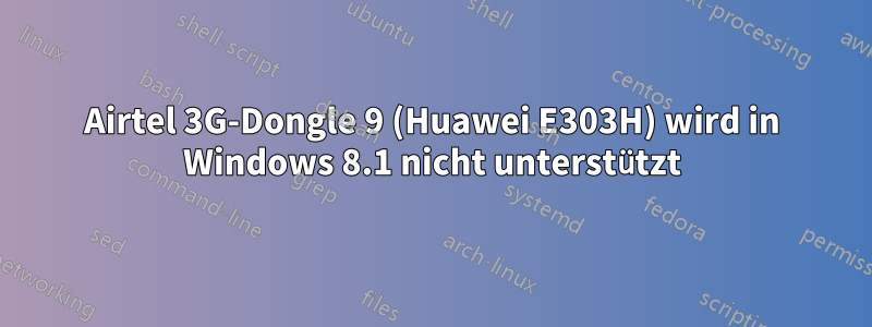 Airtel 3G-Dongle 9 (Huawei E303H) wird in Windows 8.1 nicht unterstützt