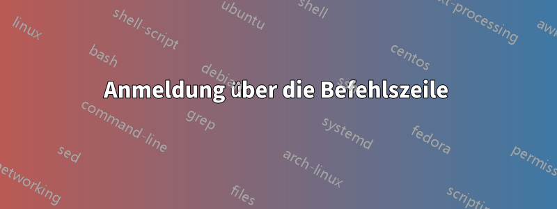 Anmeldung über die Befehlszeile