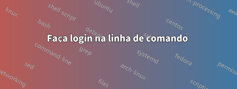 Faça login na linha de comando