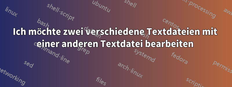 Ich möchte zwei verschiedene Textdateien mit einer anderen Textdatei bearbeiten