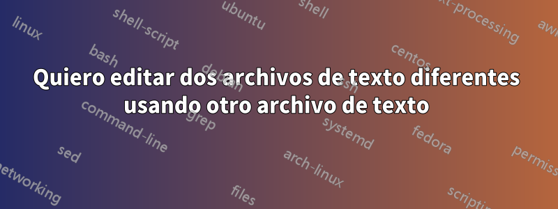 Quiero editar dos archivos de texto diferentes usando otro archivo de texto