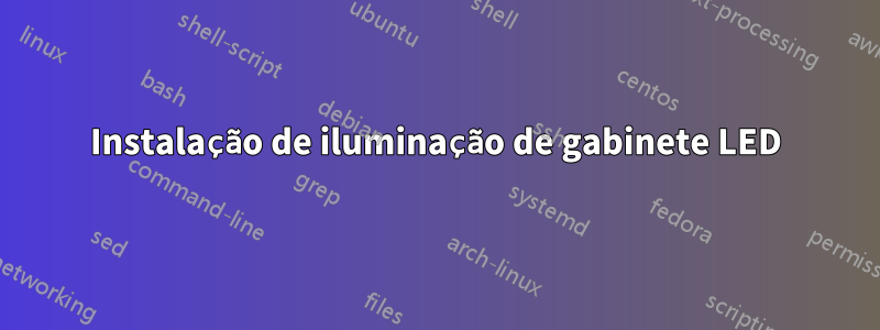 Instalação de iluminação de gabinete LED