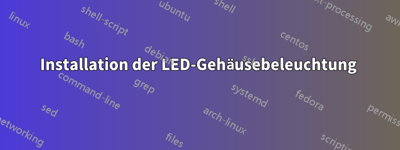 Installation der LED-Gehäusebeleuchtung
