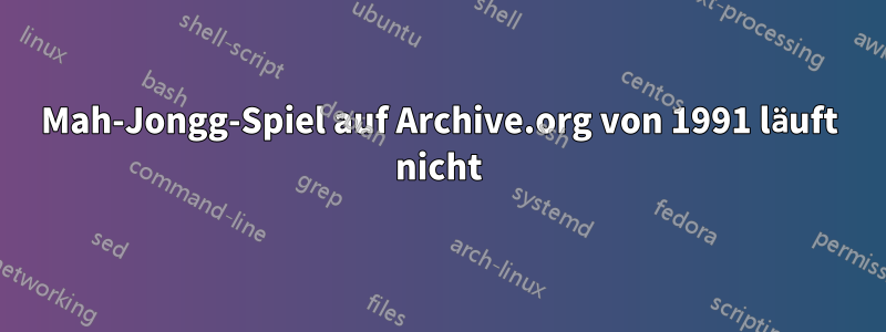 Mah-Jongg-Spiel auf Archive.org von 1991 läuft nicht
