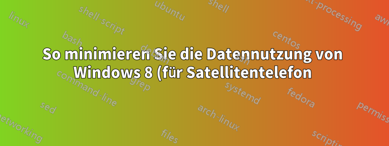 So minimieren Sie die Datennutzung von Windows 8 (für Satellitentelefon) unbedingt