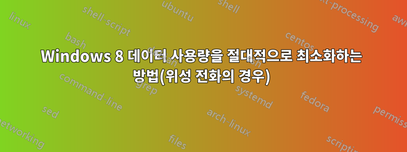 Windows 8 데이터 사용량을 절대적으로 최소화하는 방법(위성 전화의 경우)