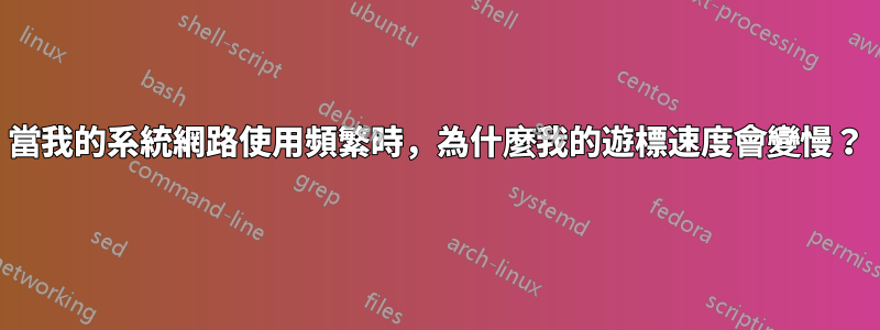 當我的系統網路使用頻繁時，為什麼我的遊標速度會變慢？