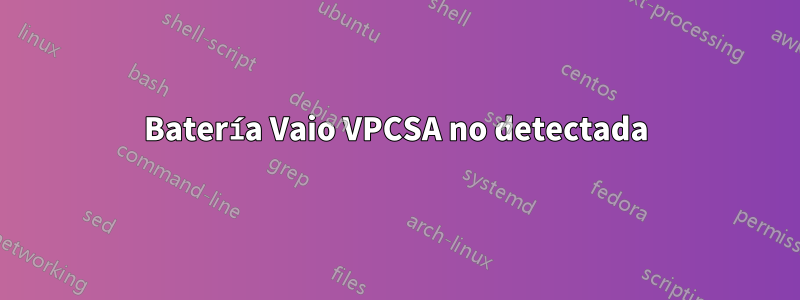 Batería Vaio VPCSA no detectada