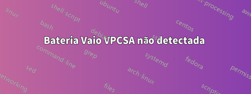 Bateria Vaio VPCSA não detectada