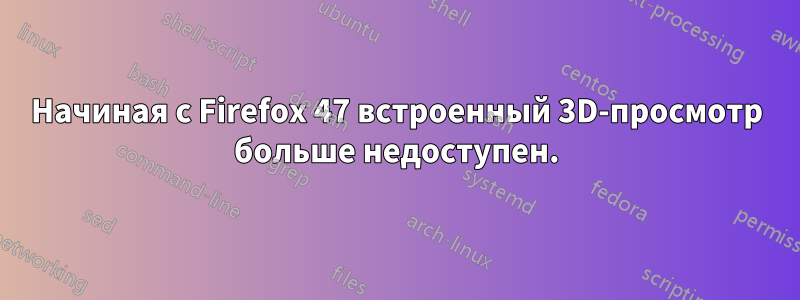 Начиная с Firefox 47 встроенный 3D-просмотр больше недоступен.