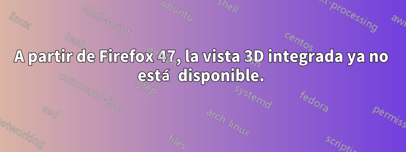 A partir de Firefox 47, la vista 3D integrada ya no está disponible.