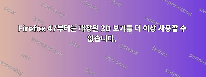 Firefox 47부터는 내장된 3D 보기를 더 이상 사용할 수 없습니다.