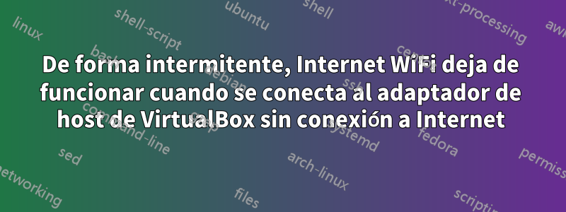 De forma intermitente, Internet WiFi deja de funcionar cuando se conecta al adaptador de host de VirtualBox sin conexión a Internet