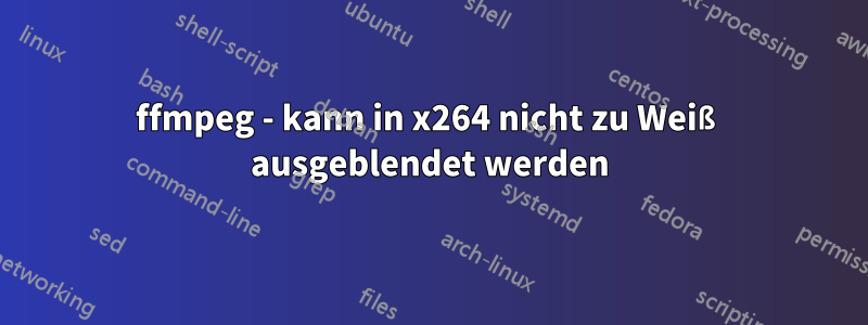 ffmpeg - kann in x264 nicht zu Weiß ausgeblendet werden