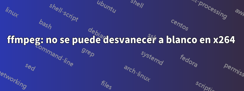 ffmpeg: no se puede desvanecer a blanco en x264