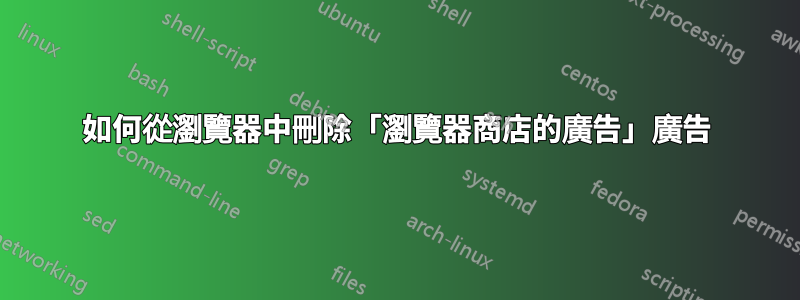 如何從瀏覽器中刪除「瀏覽器商店的廣告」廣告