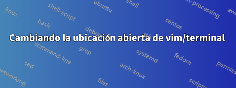 Cambiando la ubicación abierta de vim/terminal