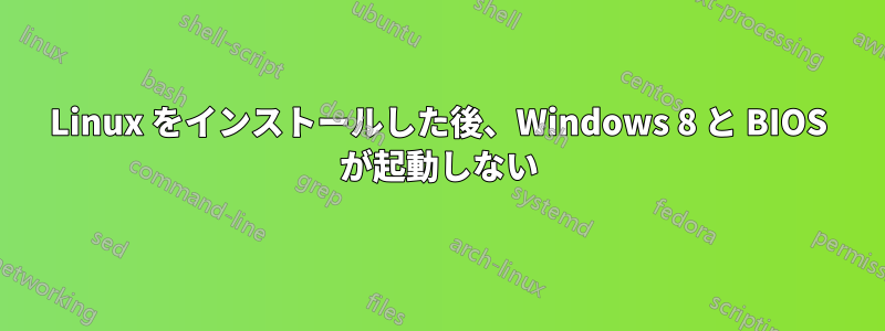 Linux をインストールした後、Windows 8 と BIOS が起動しない