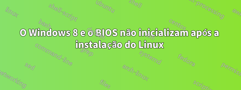 O Windows 8 e o BIOS não inicializam após a instalação do Linux