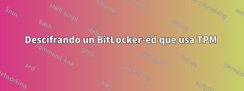 Descifrando un BitLocker-ed que usa TPM