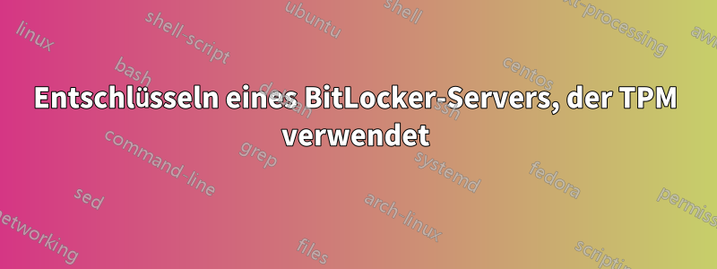 Entschlüsseln eines BitLocker-Servers, der TPM verwendet